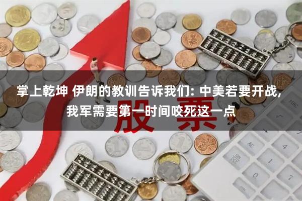 掌上乾坤 伊朗的教训告诉我们: 中美若要开战, 我军需要第一时间咬死这一点