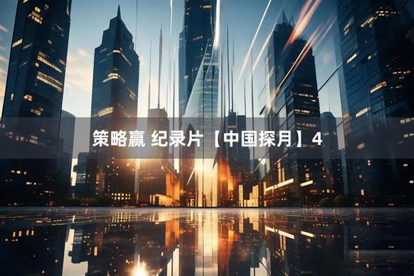 策略赢 纪录片【中国探月】4